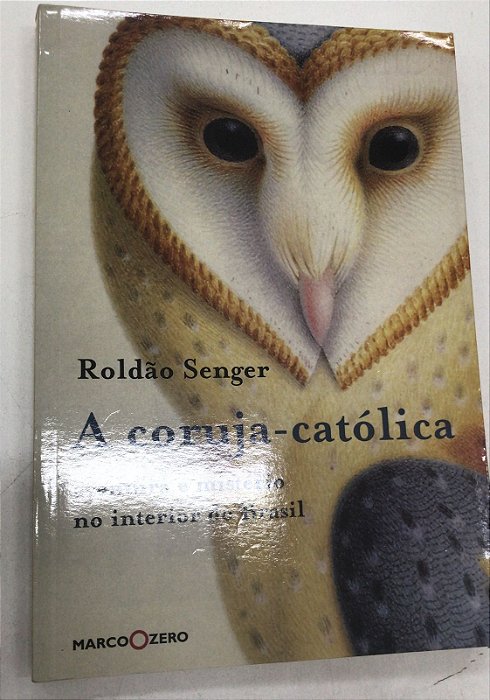 Livro a Coruja-católica : Aventura e Mistério no Interior do Brasil Autor Senger, Roldão (2008) [usado]