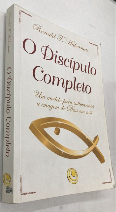 Livro o Discípulo Completo : um Modelo para Cultivarmos a Imagem de Deus em Nós Autor Habermas, Ronald (2008) [usado]