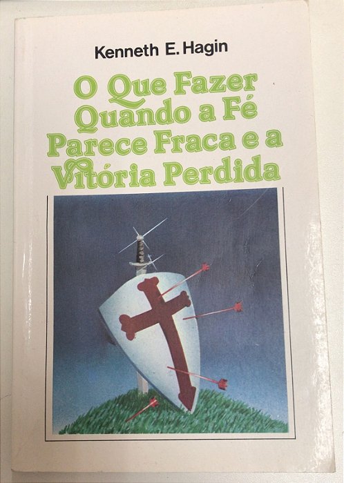 Livro o que Fazer Quando a Fé Parece Fraca e a Vitória Perdida Autor Hagin, Kenneth E. (2002) [usado]