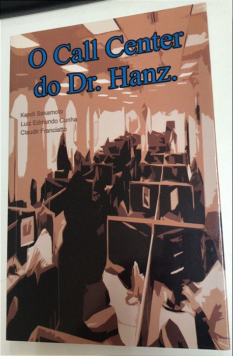 Livro o Call Center do Dr. Hanz. Autor Sakamoto, Kendi , Luiz Edmundo e Claudir Franciatto (2007) [usado]