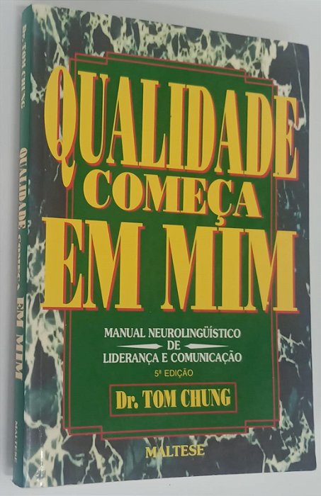 Livro Qualidade Começa em Mim: Manual Neurolinguístico de Liderança e Comunicação Autor Chung, Tom (1997) [usado]