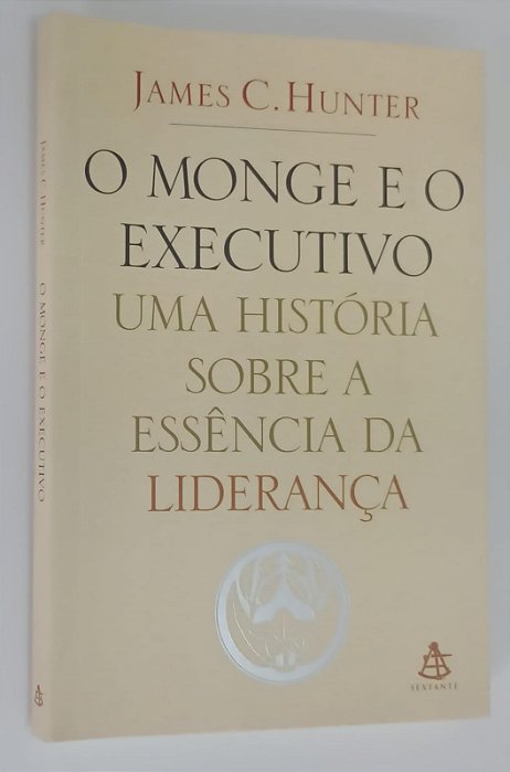 Livro o Monge e o Executivo: Uma História sobre a Essência da Liderança Autor Hunter, James C. (2004) [seminovo]