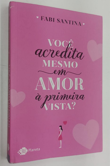 Livro Você Acredita Mesmo em Amor á Primeira Vista ? Autor Santina, Fabi (2018) [usado]