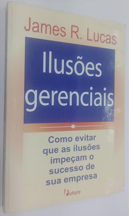 Livro Ilusões Gerenciais Autor Lucas, James R. (1998) [usado]