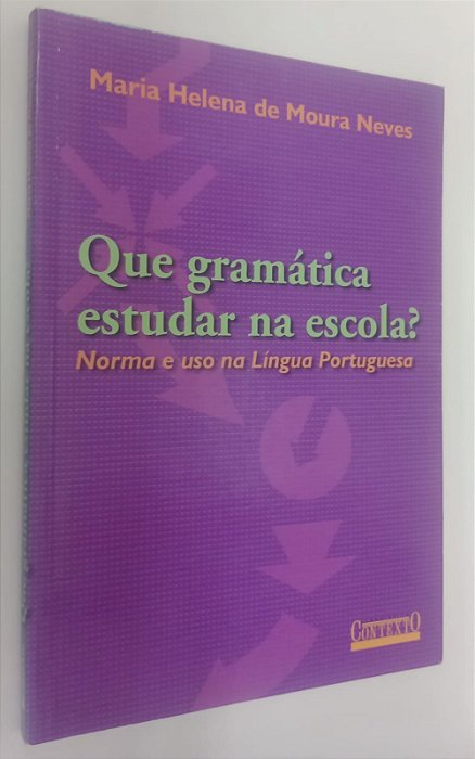 Livro que Gramática Estudar na Escola ? Norma e Uso da Língua Portuguesa Autor Neves, Maria Helena de Moura (2004) [seminovo]