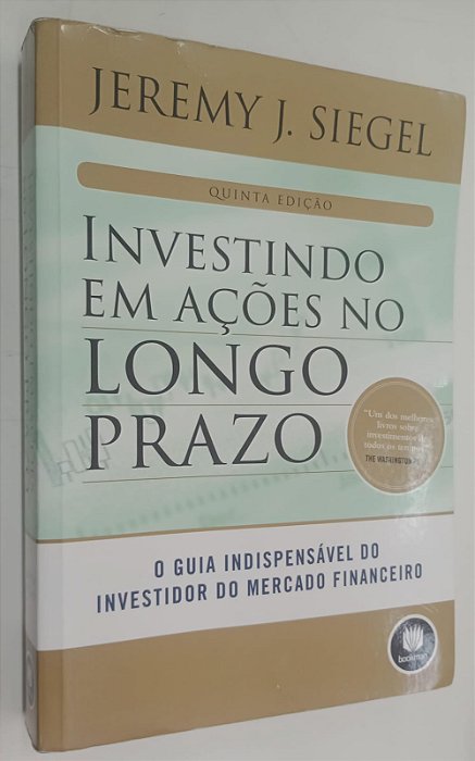 Livro Investindo em Ações no Longo Prazo: o Guia Indispensável do Investidor do Mercado Financeiro Autor Siegel, Jeremy J. (2015) [usado]