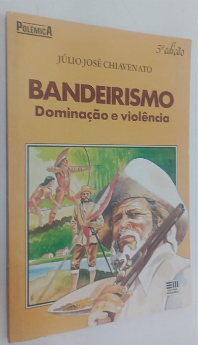 Livro Bandeirismo: Dominação e Violência Autor Chiavenato, Júlio José (1996) [usado]