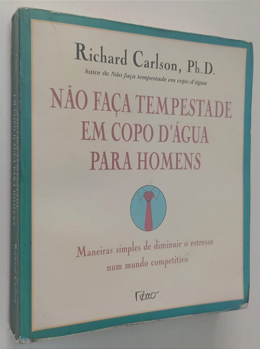 Livro Não Faça Tempestade em Copo D''água para Homens: Maneiras Simples de Diminuir o Estresse Num Mundo Competitivo Autor Carlson, Richard (2002) [usado]