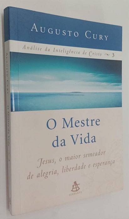 Livro o Mestre da Vida: Jesus, o Maior Semeador de Alegria, Liberadade e Esperança Autor Cury, Augusto (2006) [usado]