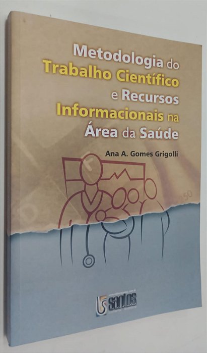Livro Metodologia do Trabalho Científico e Recursos Informacionais na Área da Saúde Autor Grigolli, Ana A. Gomes (2008) [seminovo]