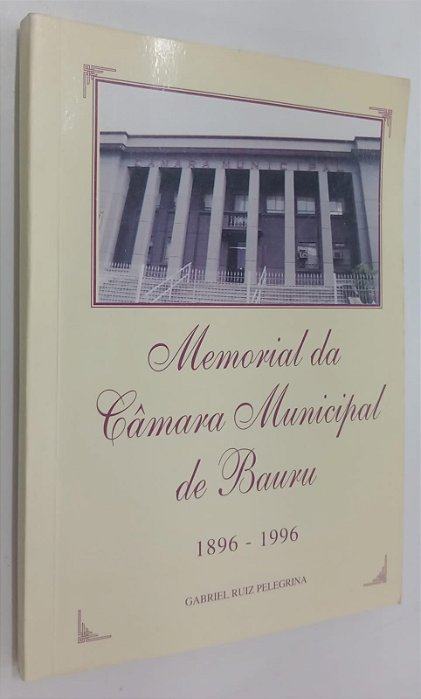 Livro Memorial da Câmara Municipal de Bauru 1896 - 1996 Autor Pelegrina, Gabriel Luiz (1996) [usado]