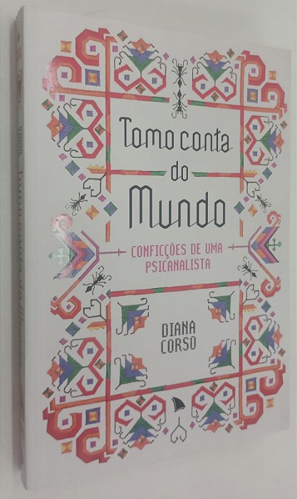 Livro Tomo Conta do Mundo: Conficções de Uma Psicanalista Autor Corso, Diana (2014) [seminovo]