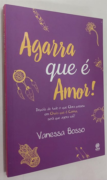 Livro Agarra que é Amor ! Autor Bosso, Vanessa (2016) [seminovo]