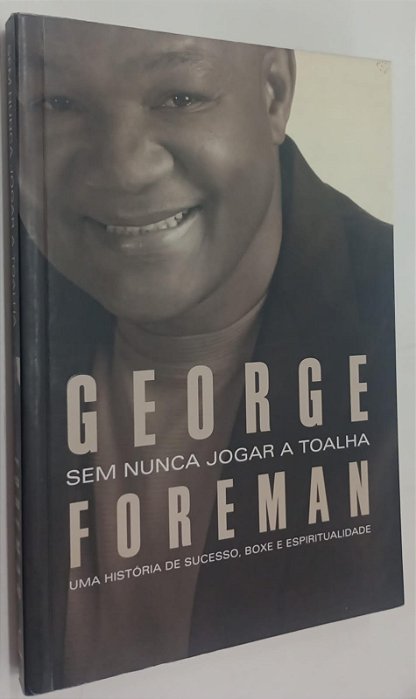 Livro sem Nunca Jogar a Toalha: Uma História de Sucesso, Boxe e Espiritualidade Autor Foreman, George (2007) [seminovo]