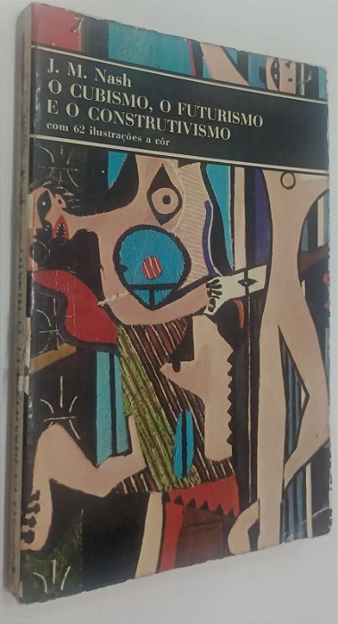 Livro o Cubismo, o Futurismo e o Construtivismo com 62 Ilustrações a Cor Autor Nash, J.m. (1976) [usado]