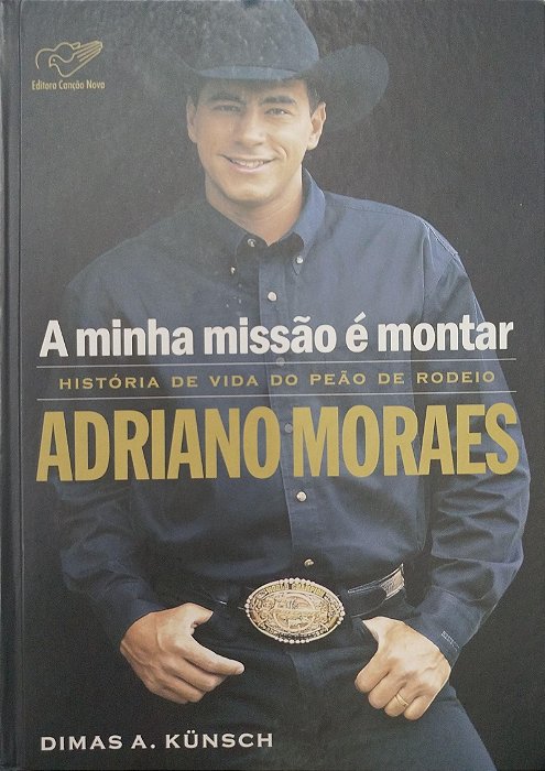 Livro a Minha Missão é Montar: História de Vida do Peão de Rodeio Adriano Moraes Autor Künsch, Dimas A. (2007) [seminovo]