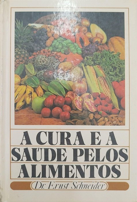 Livro a Cura e a Saúde Pelos Alimentos Autor Schneider, Dr. Ernst (1983) [usado]