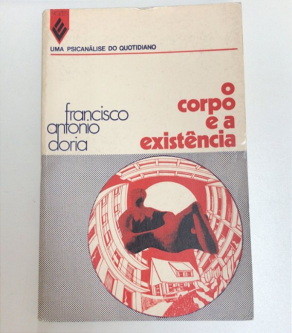 Livro o Corpo e a Existência - Uma Psicanálise do Quotidiano Autor Doria, Francisco Antonio (1972) [usado]