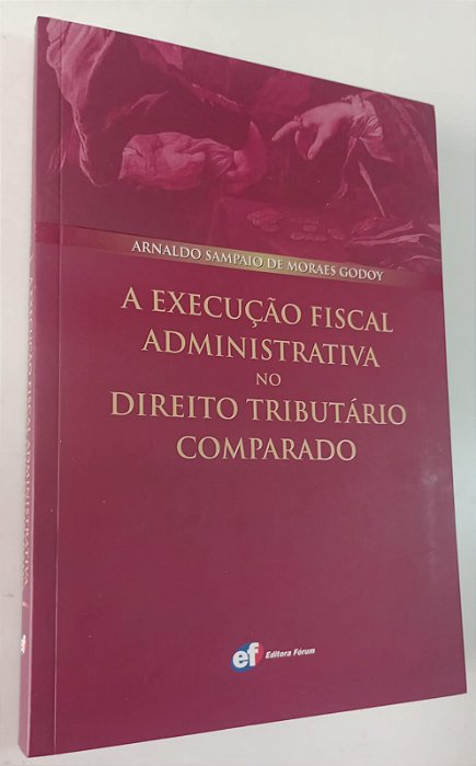 Livro a Execução Fiscal Administrativa no Direito Tributário Comparado Autor Godoy, Arnaldo Sampaio de Moraes (2009) [seminovo]
