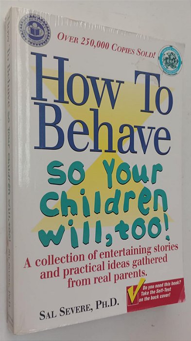 Livro How To Behave So Your Children Will, Too ! Autor Severe, Sal (1999) [usado]