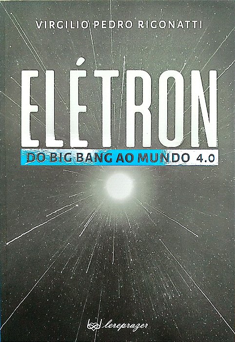 Livro Elétron do Big Bang ao Mundo 4.0 Autor Rigonatti, Virgilio Pedro (2019) [seminovo]