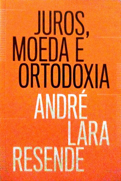 Livro Juros, Moeda e Ortodoxia Autor Resende, André Lara (2017) [seminovo]