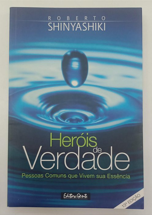 Livro Heróis de Verdade: Pessoas Comuns que Vivem sua Essência Autor Shinyashiki, Roberto (2005) [usado]