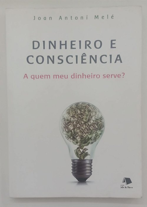 Livro Dinheiro e Consciência: a Quem Meu Dinheiro Serve ? Autor Melé, Joan Antoni (2017) [seminovo]
