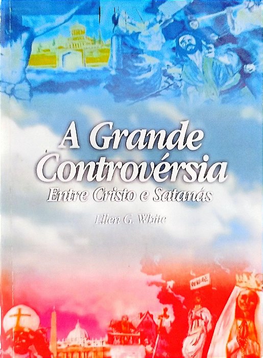 Livro a Grande Controvérsia entre Cristo e Satanás Autor White, Ellen G. [usado]