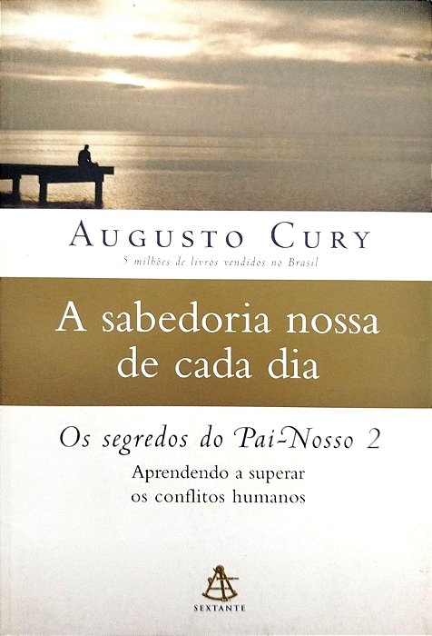 Livro a Sabedoria Nossa de Cada Dia - os Segredos do Pai-nosso 2 Autor Cury, Augusto (2007) [seminovo]
