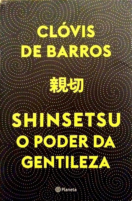 Livro Shinsetsu: o Poder da Gentileza Autor Barros, Clóvis de (2018) [usado]