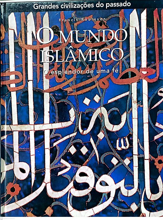 Livro o Mundo Islâmico - Coleção Grandes Civilizações do Passado Autor Robinson, Francis (2007) [seminovo]