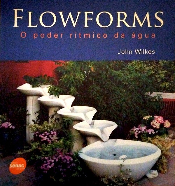Livro Flowforms: o Poder Rítmico da Água Autor Wilkes, John (2008) [seminovo]
