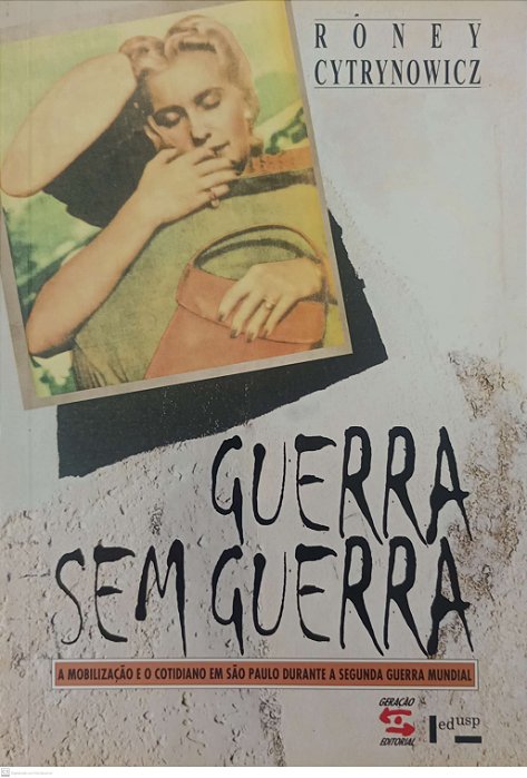 Livro Guerra sem Guerra: a Mobilização de São Paulo Durante a Segunda Guerra Mundial Autor Cytryowicz, Roney (2002) [seminovo]