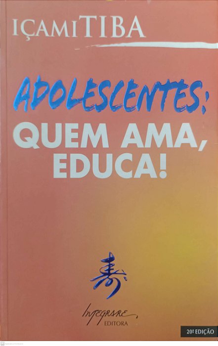 Livro Adolescentes: Quem Ama, Educa ! Autor Tiba, Içami (2005) [usado]