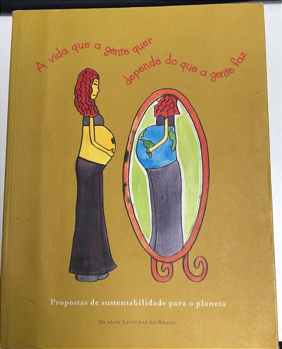Livro a Vida que a Gente Quer Depende do que a Gente Faz- Proposta de Sustentabilidade para o Planeta Autor Autor Desconhecido (2007) [usado]