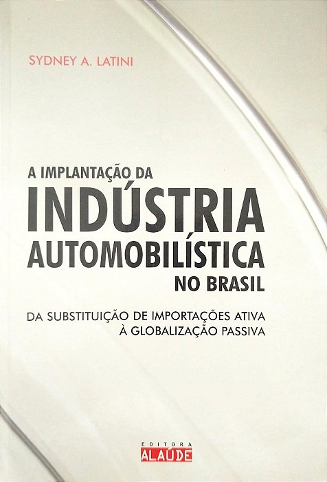 Livro a Implantação da Indústria Automobilística no Brasil Autor Latini, Sydney A. (2007) [usado]
