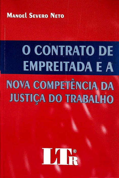 Livro o Contrato de Empreitada e a Nova Competência da Justiça do Trabalho Autor Neto, Manoel Severo (2005) [usado]