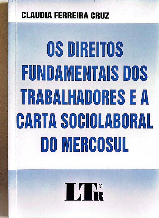 Livro os Direitos Fundamentais dos Trabalhadores e a Carta Sociolaboral do Mercosul Autor Cruz, Claudia Ferreira (2006) [usado]