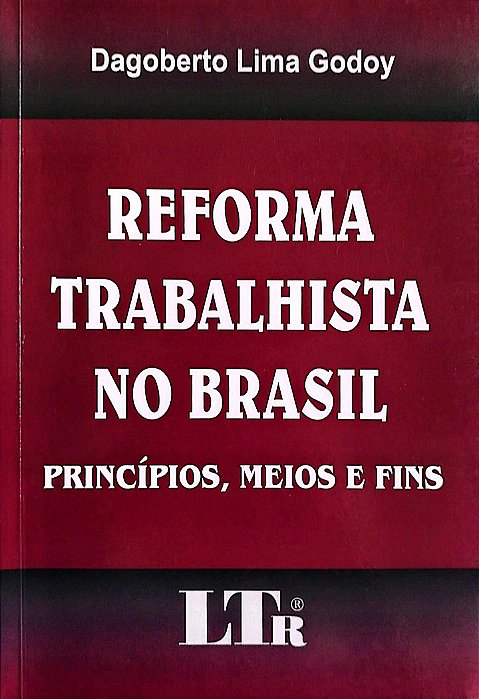 Livro Reforma Trabalhista no Brasil: Princípios, Meios e Fins Autor Godoy, Dagoberto Lima (2005) [seminovo]