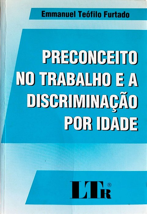 Livro Preconceito no Trabalho e a Discriminação por Idade Autor Furtado, Emmanuel Teófilo (2004) [seminovo]