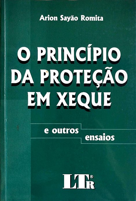 Livro o Princípio da Proteção em Xeque e Outros Ensaios Autor Romita, Arion Sayão (2003) [usado]