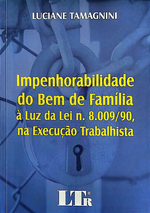 Livro Impenhorabilidade do bem de Família À Luz da Lei N. 8009/90, na Execução Trabalhista Autor Tamagnini, Luciane (2009) [seminovo]