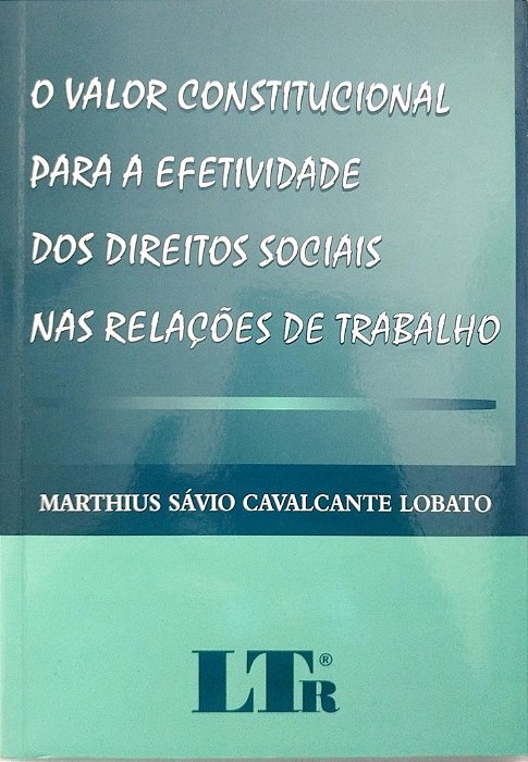 Livro o Valor Constitucional para a Efetividade dos Direitos Sociais nas Relações de Trabalho Autor Lobato, Marthius Sávio Cavalcante (2006) [seminovo]