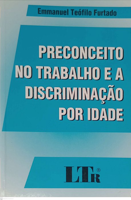 Livro Preconceito no Trabalho e a Discriminação por Idade Autor Furtado, Emmanuel Teófilo (2004) [usado]