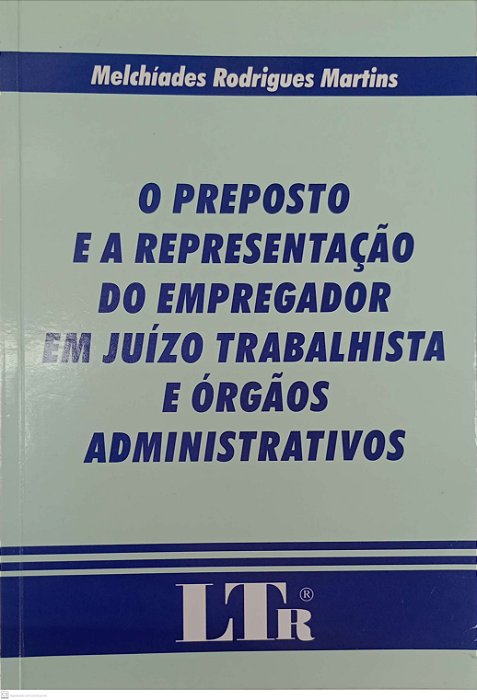 Livro o Preposto e a Representação do Empregador em Juízo Trabalhista e Órgãos Administrativos Autor Martis, Melchíades Rodrigues (2002) [usado]