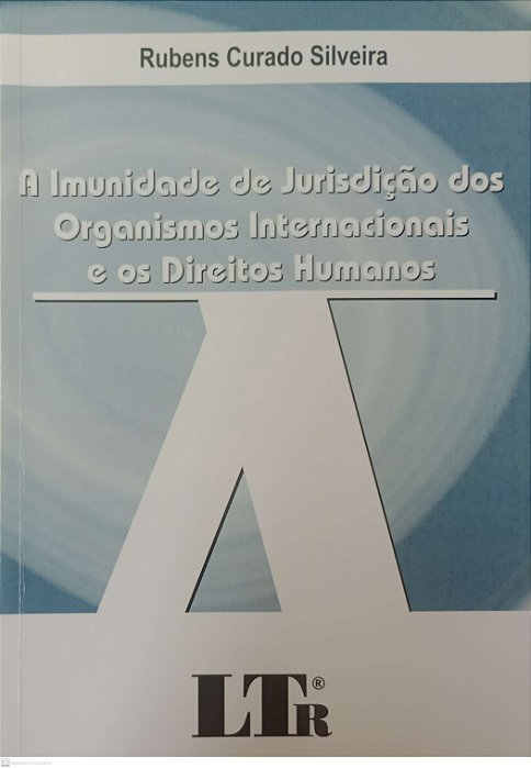Livro a Imunidade de Jurisdição dos Organismos Internacionais e os Direitos Humanos Autor Silveira, Rubens Curado (2007) [usado]