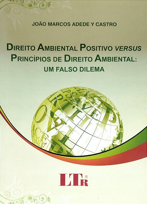 Livro Direito Ambiental Positivo Versus Princípios de Direito Ambiental: um Falso Dilema Autor Castro, João Marcos Adede Y (2010) [seminovo]