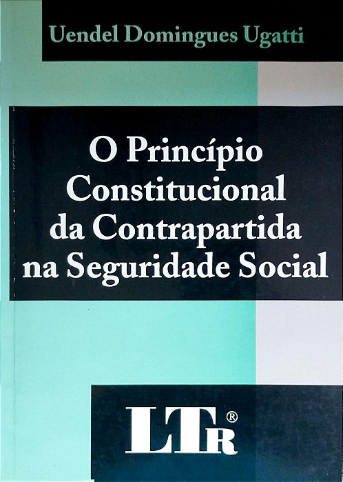 Livro o Princípio Constitucional da Contrapartida na Seguridade Social Autor Ugatti, Uendel Domingues (2003) [usado]