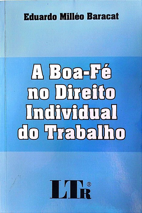 Livro a Boa-fé no Direito Individual do Trabalho Autor Baracat, Eduardo Milléo (2003) [seminovo]